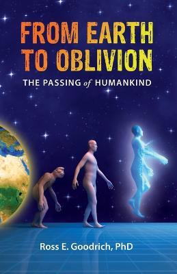 From Earth to Oblivion: The Passing of Humankind - Ross E Goodrich - cover