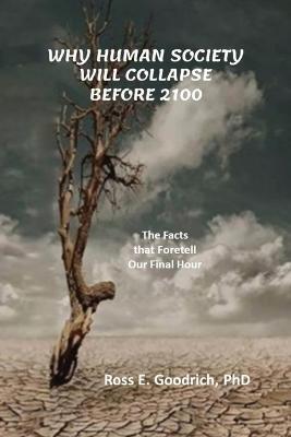 Why Human Society Will Collapse Before 2100 - Ross E Goodrich - cover