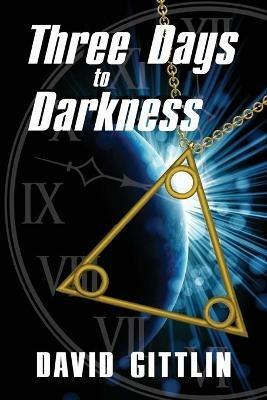 Three Days to Darkness: Three Days to Save the World. Only Three People to Help. Three Lessons to Learn. - David B Gittlin - cover