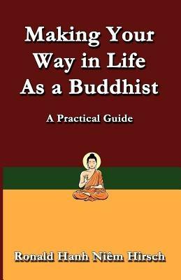 Making Your Way in Life as a Buddhist: A Practical Guide - Ronald Hirsch - cover
