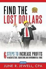 Find the Lost Dollars: 6 Steps to Increase Profits in Architecture, Engineering and Environmental Firms - Abridged Version