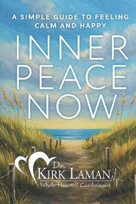 Inner Peace Now: A Simple Guide to Feeling Calm and Happy - Kirk B Laman - cover