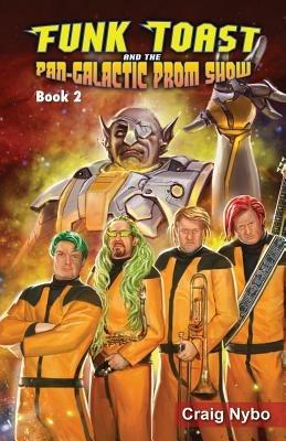 Funk Toast and the Pan-Galactic Prom Show - Craig Nybo - cover