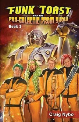 Funk Toast and the Pan-Galactic Prom Show (Special Color Edition) - Craig Nybo - cover