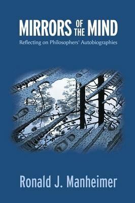 Mirrors of the Mind: Reflecting on Philosophers' Autobiographies - Ronald J. Manheimer - cover