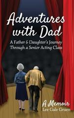 Adventures With Dad: A Father & Daughter's Journey Through a Senior Acting Class