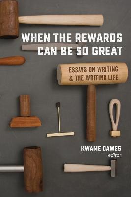 When the Rewards Can Be So Great: Essays on Writing and the Writing Life - cover