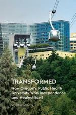Transformed: How Oregon's Public Health University Won Independence and Healed Itself