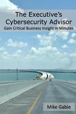 The Executive's Cybersecurity Advisor: Gain Critical Business Insight in Minutes