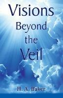 Visions Beyond the Veil - H.A. Baker - cover