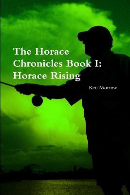 The Horace Chronicles Book I: Horace Rising - Ken Morrow - cover