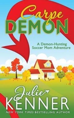 Carpe Demon: Adventures of a Demon-Hunting Soccer Mom - Julie Kenner - cover