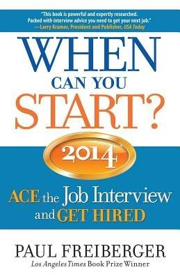 When Can You Start? ACE the Job Interview and GET HIRED 2014 - Paul Freiberger - cover