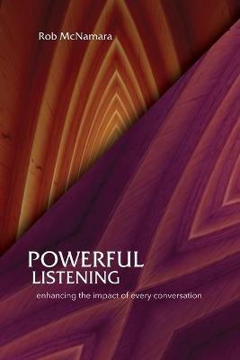Powerful Listening, Enhancing the Impact of Every Conversation - Robert L McNamara - cover