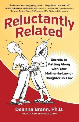 Reluctantly Related: Secrets To Getting Along With Your Mother-in-Law or Daughter-in-Law - PhD Deanna Brann - cover