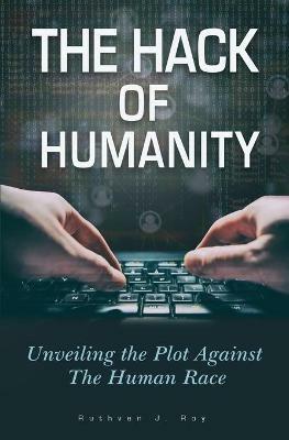 The Hack of Humanity: Unveiling the Plot Against the Human Race - Ruthven J Roy - cover