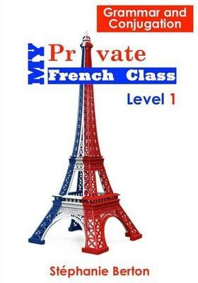 My Private French Class: Grammar and Conjugation - Stephanie Berton - cover