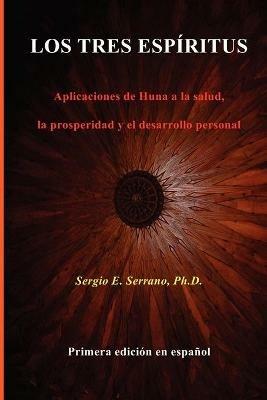 LOS TRES ESPIRITUS. Aplicaciones De Huna a La Salud, La Prosperidad Y El Desarrollo Personal - Sergio E. Serrano - cover