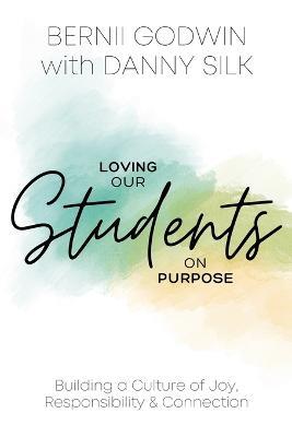 Loving our Students on Purpose: Building a Culture of Joy, Responsibility & Connection - Bernii Godwin,Danny Silk - cover