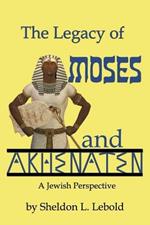 The Legacy of Moses and Akhenaten