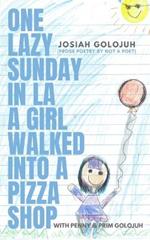 One Lazy Sunday In LA a Girl Walked Into a Pizza Shop: (Prose Poetry by Not a Poet)