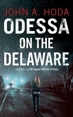 Odessa on the Delaware: Introducing FBI Agent Marsha O'Shea - John a Hoda - cover