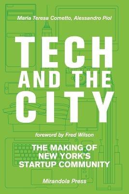 Tech and the City: The Making of New York's Startup Community - Maria Teresa Cometto,Alessandro Piol - cover