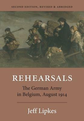 Rehearsals: The German Army in Belgium, August 1914 - Jeff Lipkes - cover