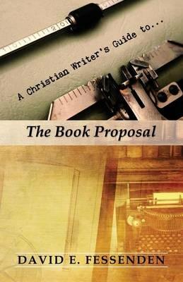 A Christian Writer's Guide to the Book Proposal - David E Fessenden - cover