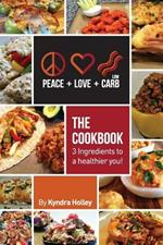Peace, Love, and Low Carb - The Cookbook - 3 Ingredients to a Healthier You!