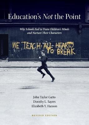 Education's Not the Point - John Taylor Gatto,Dorothy L Sayers,Elizabeth Y Hanson - cover