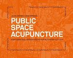 Public space acupuncture. Strategies and interventions for activating city life. Ediz. illustrata