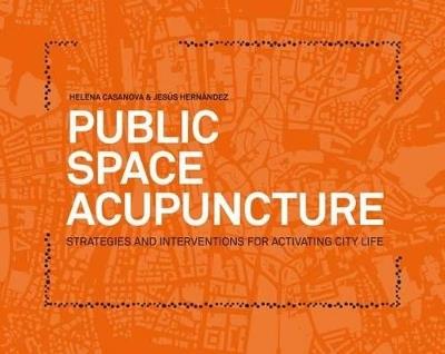 Public space acupuncture. Strategies and interventions for activating city life. Ediz. illustrata - Helena Casanova,Jesús Hernàndez - copertina
