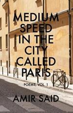 Medium Speed in the City Called Paris: Poems, Vol. 1