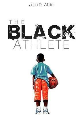The Black Athlete - John D White - cover