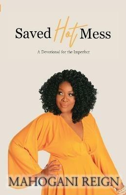 Saved Hot Mess: A Devotional for the Imperfect - Mahogani Reign - cover