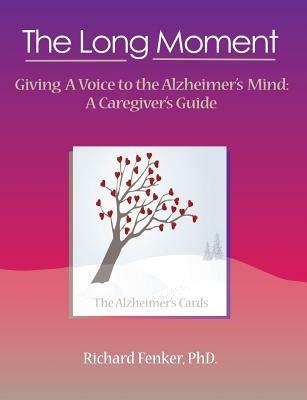The Long Moment, Giving A Voice to the Alzheimer's Mind: A Caregiver's Guide - Richard Mathes Fenker - cover
