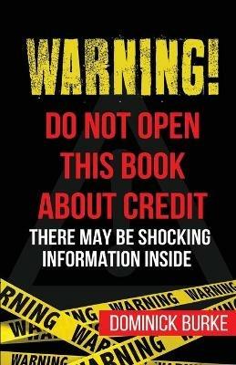 Warning! Do Not Open This Book About Credit: There May Be Some Shocking Information Inside - Dominick Burke - cover
