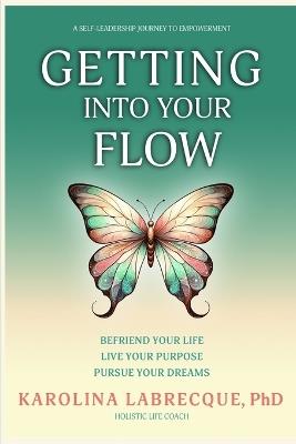 Getting Into Your Flow: Befriend Your Life, Live Your Purpose, Pursue Your Dreams - Karolina Labrecque - cover