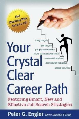 Your Crystal Clear Career Path: Featuring Smart, New and Effective Job Search Strategies - Peter G Engler - cover