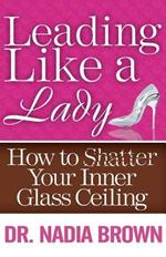 Leading Like a Lady: How to Shatter Your Inner Glass Ceiling