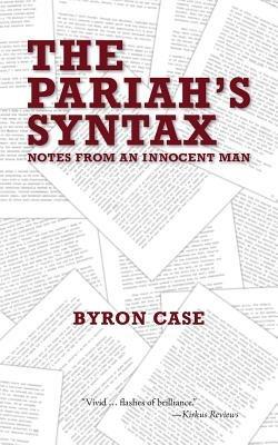 The Pariah's Syntax: Notes from an Innocent Man - Byron Case - cover
