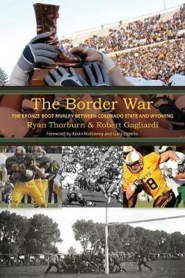 The Border War: The Bronze Boot Rivalry Between Colorado State and Wyoming - Ryan Thorburn,Robert Gagliardi - cover
