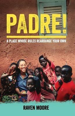 Padre!: A Place Whose Rules Rearrange Your Own - Raven Moore - cover