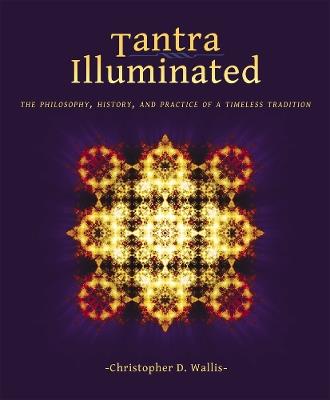 Tantra Illuminated: The Philosophy, History, and Practice of a Timeless Tradition - Christopher D Wallis - cover
