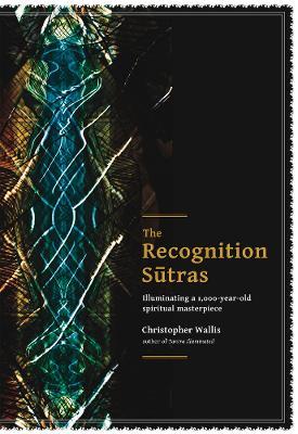 The Recognition Sutras: Illuminating a 1,000-Year-Old Spiritual Masterpiece - Christopher D Wallis - cover