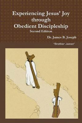 Experiencing Jesus' Joy through Obedient Discipleship: Second Edition - James B Joseph - cover