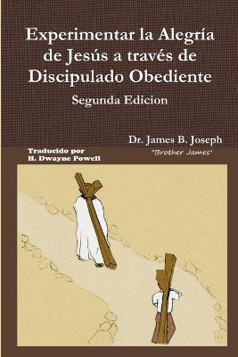 Experimentar la Alegria de Jesus a traves de Discipulado Obediente, Segunda Edicion - James B Joseph - cover