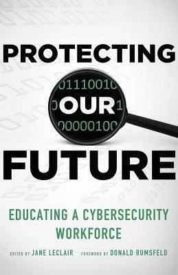 Protecting Our Future, Volume 1: Educating a Cybersecurity Workforce - cover