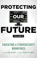 Protecting Our Future, Volume 2: Educating a Cybersecurity Workforce
